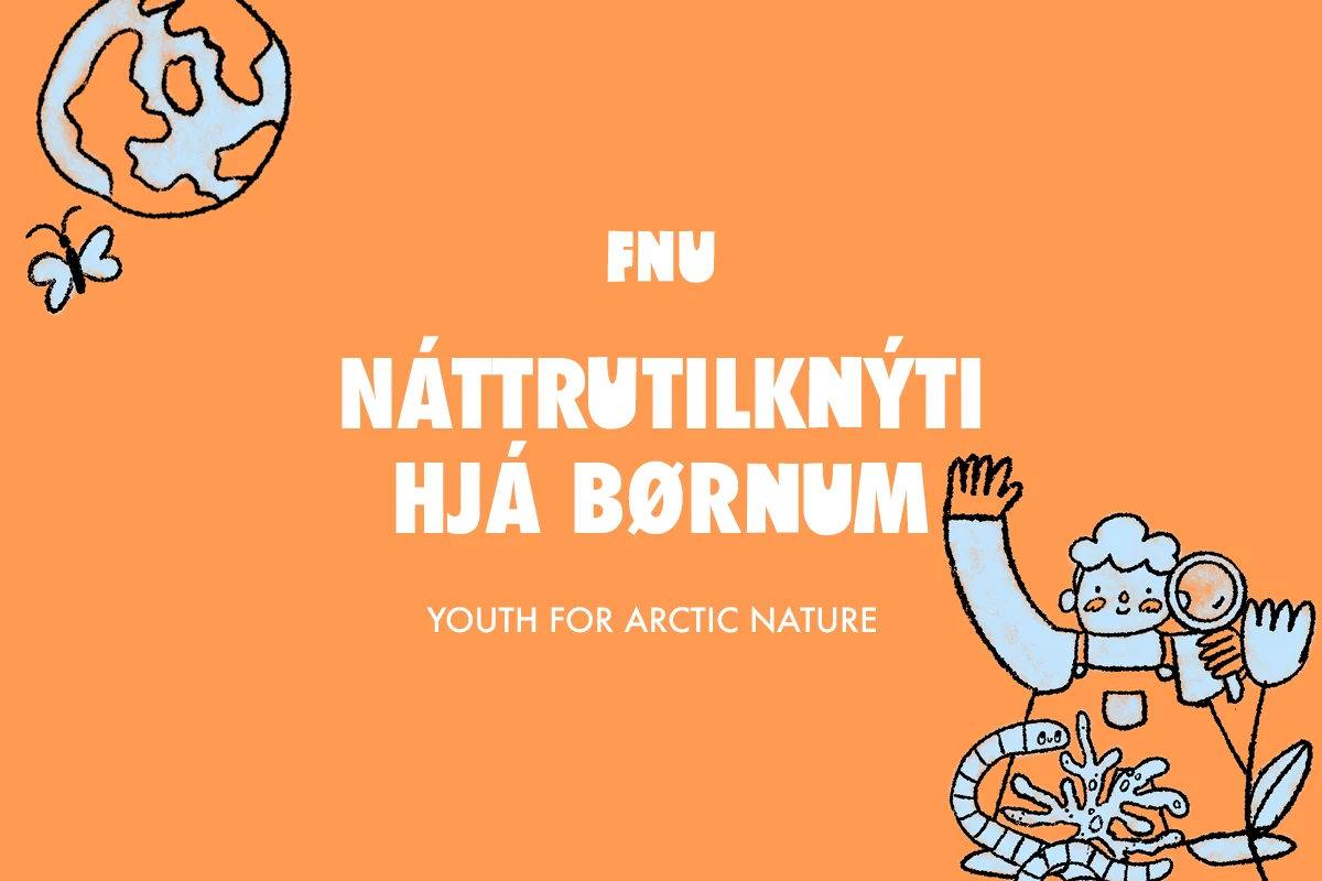NÁTTÚRUTILKNÝTI HJÁ BØRNUM (YOUTH FOR ARCTIC NATURE)* NÁTTÚRUTILKNÝTI HJÁ BØRNUM (YOUTH FOR ARCTIC NATURE)*